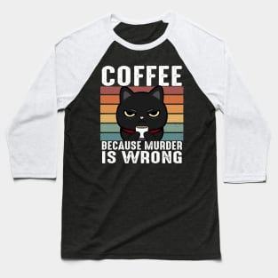 Coffee Because Murder Is Wrong Funny Black Cat Drinks Coffee Baseball T-Shirt